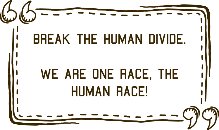 'Break the human divide. We are once race, the human race!' - Jim Roberson motivational youth speaker motivating a student and coaching education in young people. Empowering and supporting them to be the best they can be in school, education and exam preparation.