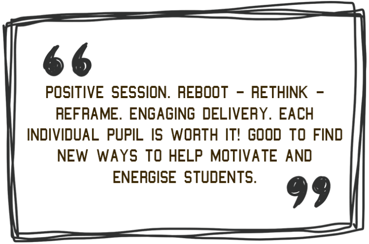'Positive session. Reboot - Rethink - Reframe. Engaging delivery. Each individual pupil is worth it! Good to find new ways to help motivate and energise students.' - Jim Roberson motivational youth speaker motivating a student and coaching education in young people. Empowering and supporting them to be the best they can be in school, education and exam preparation.